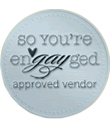 So You're EnGAYged - approved vendor